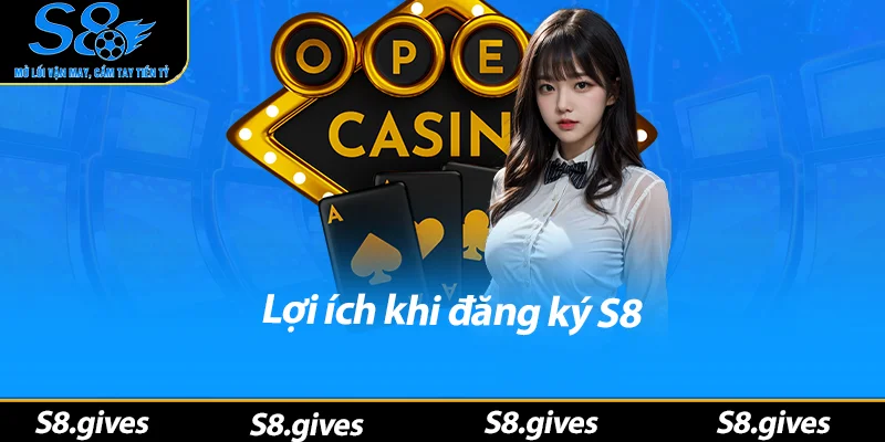 Lợi ích khi đăng ký S8