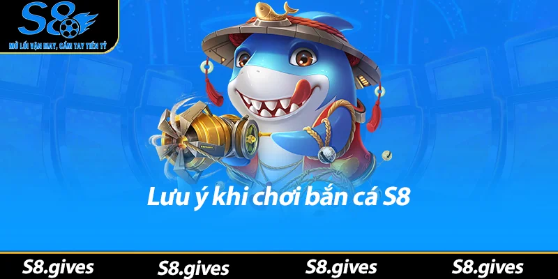 Lưu ý khi chơi bắn cá S8