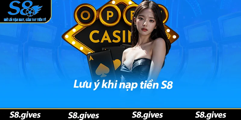 Lưu ý khi nạp tiền S8