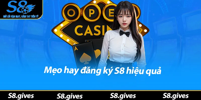 Mẹo hay đăng ký S8 hiệu quả