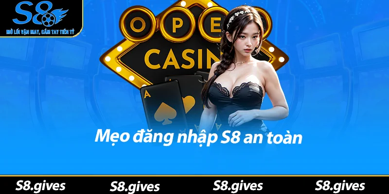 Mẹo đăng nhập S8 an toàn