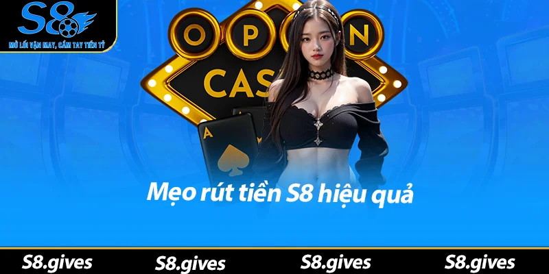 Mẹo rút tiền S8 hiệu quả