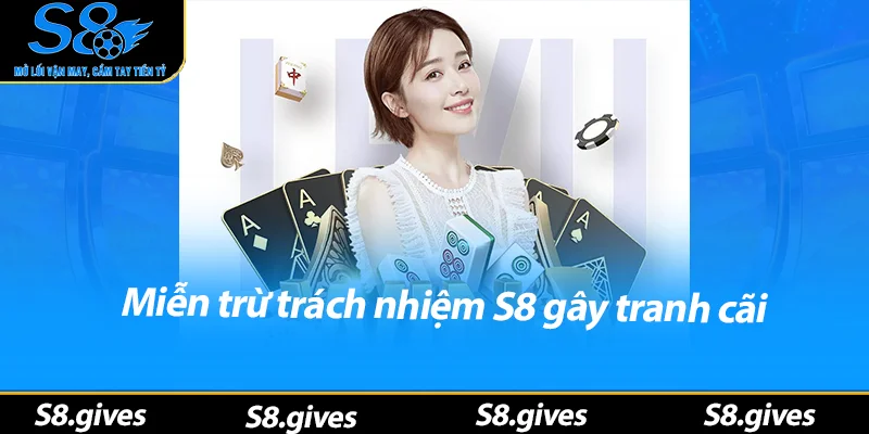 Miễn trừ trách nhiệm S8 gây tranh cãi