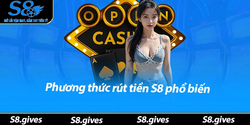 Phương thức rút tiền S8 phổ biến