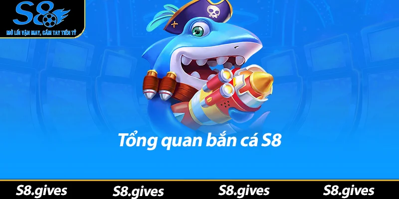 Tổng quan bắn cá S8